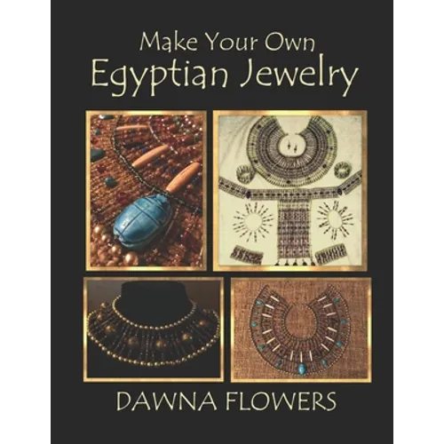 Make Your Own Egyptian Jewelry: Custom Fitted Ancient Egyptian Styled Jewelry Made Easy Enough for Beginners
