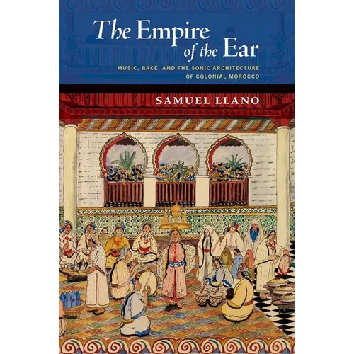 The Empire of the Ear: Music, Race, and the Sonic Architecture of Colonial Morocco