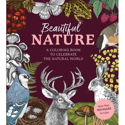 Beautiful Nature Coloring Book: A Coloring Book to Celebrate the Natural World - More Than 100 Pages to Color
