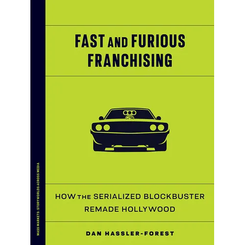 Fast and Furious Franchising: How the Serialized Blockbuster Remade Hollywood