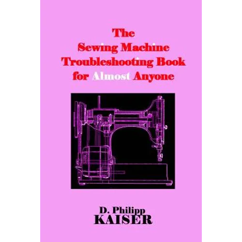 The Sewing Machine Troubleshooting Book for Almost Anyone