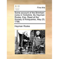 Some Account of the Brimham Rocks in Yorkshire. by Hayman Rooke, Esq. Read at the Society of Antiquaries, May 25, 1786.