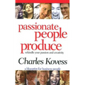 Passionate People Produce: Rekindle Your Passion and Creativity