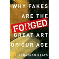 Forged: Why Fakes Are the Great Art of Our Age