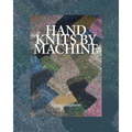 Hand Knits by Machine: The Ultimate Guide for Hand and Machine Knitters