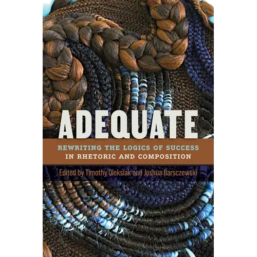 Adequate: Rewriting the Logics of Success in Rhetoric and Composition