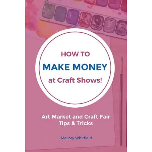 How to Make Money at Craft Shows: Art Market and Craft Fair Tips & Tricks