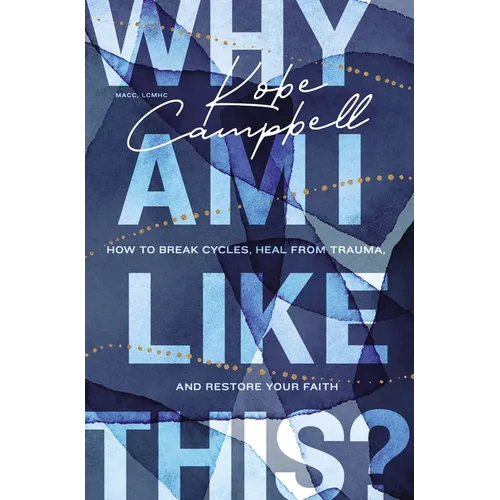 Why Am I Like This?: How to Break Cycles, Heal from Trauma, and Restore Your Faith