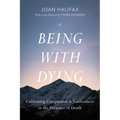 Being with Dying: Cultivating Compassion and Fearlessness in the Presence of Death