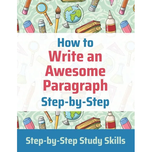 How to Write an Awesome Paragraph Step-by-Step: Step-by-Step Study Skills