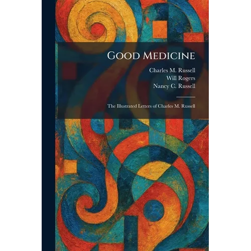 Good Medicine: The Illustrated Letters of Charles M. Russell