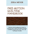Free Motion Quilting Handbook: A Machine Quilting Beginners Guide for Learning How to Quilt Free Motion Designs on Modern Projects Plus Tips, Tools, a