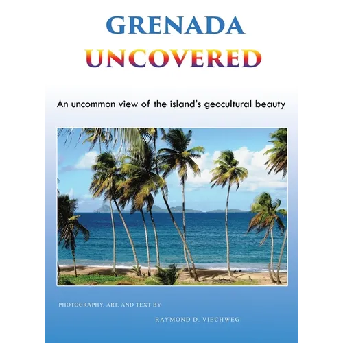 Grenada Uncovered: An uncommon view of the island's geocultural beauty