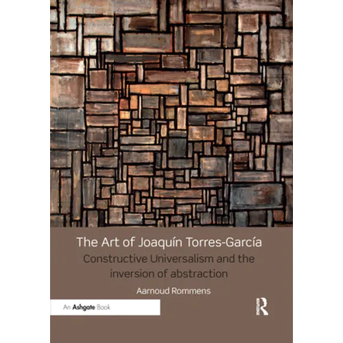 The Art of Joaquín Torres-García: Constructive Universalism and the Inversion of Abstraction