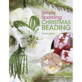 Simply Sparkling Christmas Beading: Over 35 Beautiful Beaded Decorations and Gifts