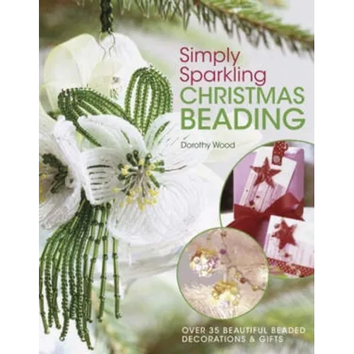 Simply Sparkling Christmas Beading: Over 35 Beautiful Beaded Decorations and Gifts