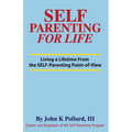 SELF-Parenting For Life: Living A Lifetime from the SELF-Parenting Point of View