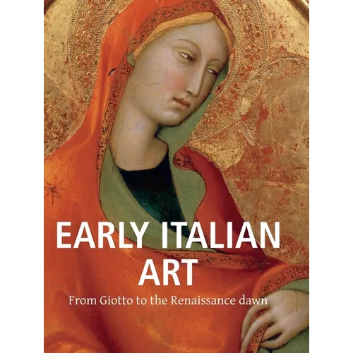 Early Italian Art: From Giotto to the Renaissance dawn