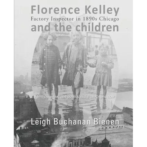 Florence Kelley and the Children: Factory Inspector in 1890s Chicago