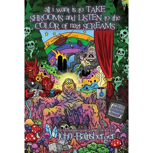 All I Want Is to TAKE SHROOMS and LISTEN to the Color of NAZI SCREAMS