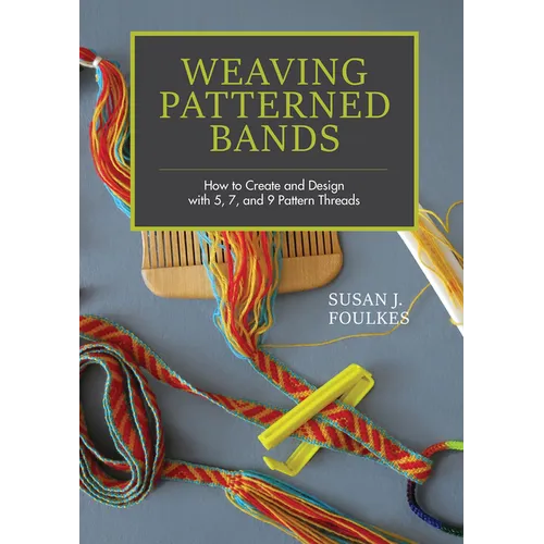Weaving Patterned Bands: How to Create and Design with 5, 7, and 9 Pattern Threads
