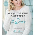 Seamless Knit Sweaters in 2 Weeks: 20 Patterns for Flawless Cardigans, Pullovers, Tees and More