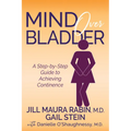 Mind Over Bladder: A Step-By-Step Guide to Achieving Continence