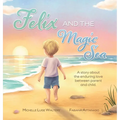 Felix and the Magic Sea: A story about the enduring love between parent and child.