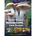 Home-Grown Mushrooms from Scratch: A Practical Guide to Cultivating Mushrooms Outside and Indoors