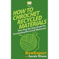 How To Crochet Recycled Materials: Your Step-By-Step Guide To Crocheting Recycled Materials