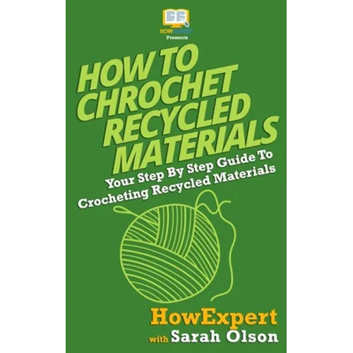 How To Crochet Recycled Materials: Your Step-By-Step Guide To Crocheting Recycled Materials