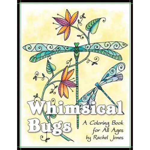 Whimsical Bugs: A Stress Relieving Coloring Book For All Ages