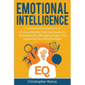 Emotional Intelligence: A comprehensive self help guide to developing EQ, managing anger, and improving your relationships!