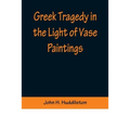 Greek Tragedy in the Light of Vase Paintings