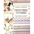 From Fiber to Fabric: The Essential Guide to Quiltmaking Textiles