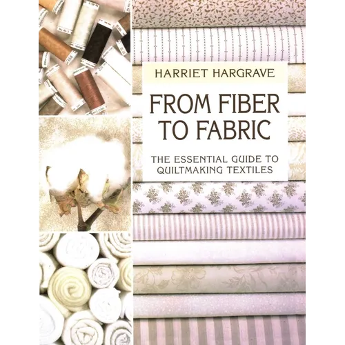 From Fiber to Fabric: The Essential Guide to Quiltmaking Textiles