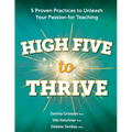 High Five to Thrive: 5 Proven Practices to Unleash Your Passion for Teaching