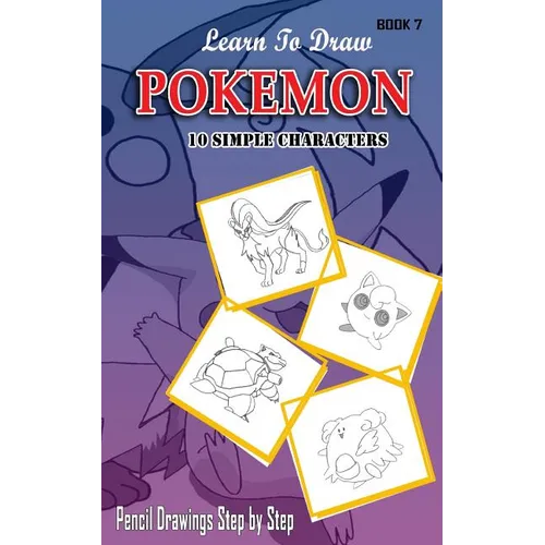 Learn To Draw Pokemon - 10 Simple Characters: Pencil Drawing Step By Step Book 7: Pencil Drawing Ideas for Absolute Beginners