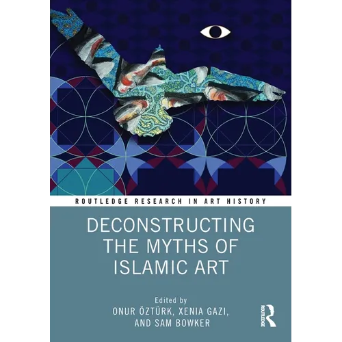 Deconstructing the Myths of Islamic Art