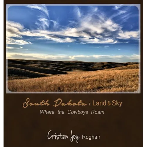South Dakota: Land and Sky: Where the Cowboys Roam
