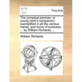 The Compleat Penman; Or Young Clerk's Companion; Exemplified in All the Various Hands, and Forms of Business, ... by William Richards, ...