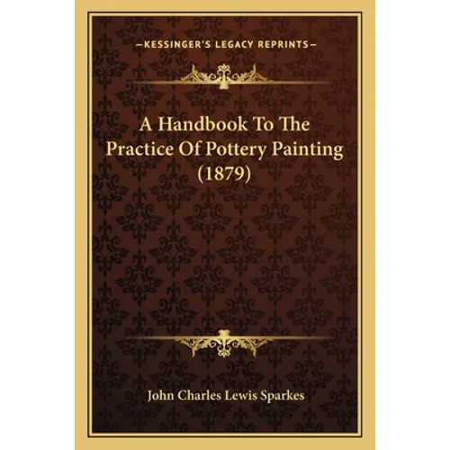 A Handbook To The Practice Of Pottery Painting (1879)