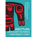Unsettling Native Art Histories on the Northwest Coast