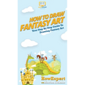 How To Draw Fantasy Art: Your Step By Step Guide To Drawing Fantasy Art
