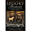 Spooky Montana: Tales Of Hauntings, Strange Happenings, And Other Local Lore, First Edition