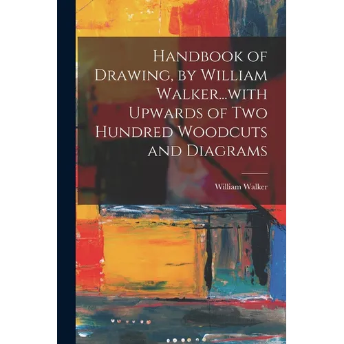 Handbook of Drawing, by William Walker...with Upwards of two Hundred Woodcuts and Diagrams