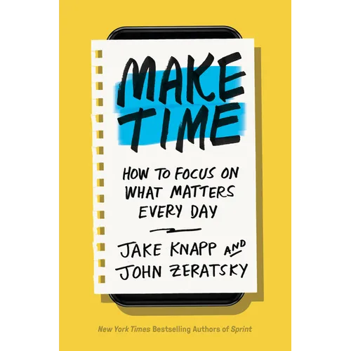 Make Time: How to Focus on What Matters Every Day