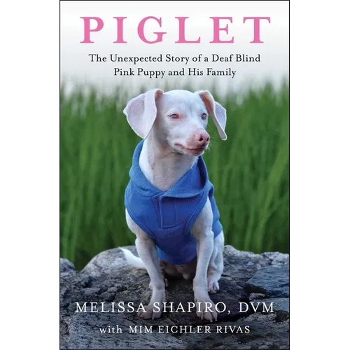 Piglet: The Unexpected Story of a Deaf, Blind, Pink Puppy and His Family