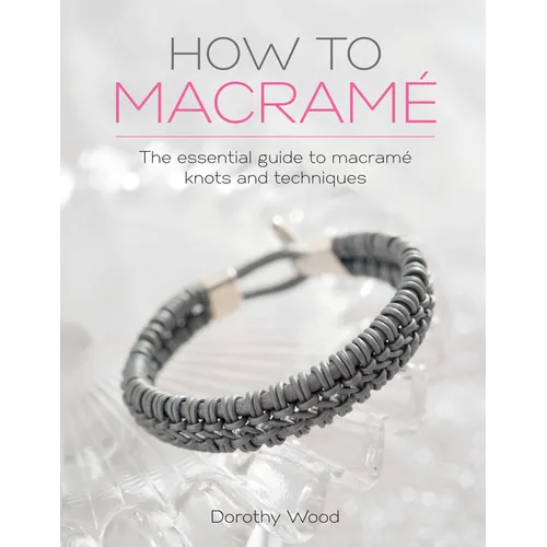 How to Macrame: The Essential Guide to Macrame Knots and Techniques