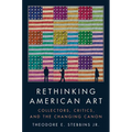 Rethinking American Art: Collectors, Critics, and the Changing Canon